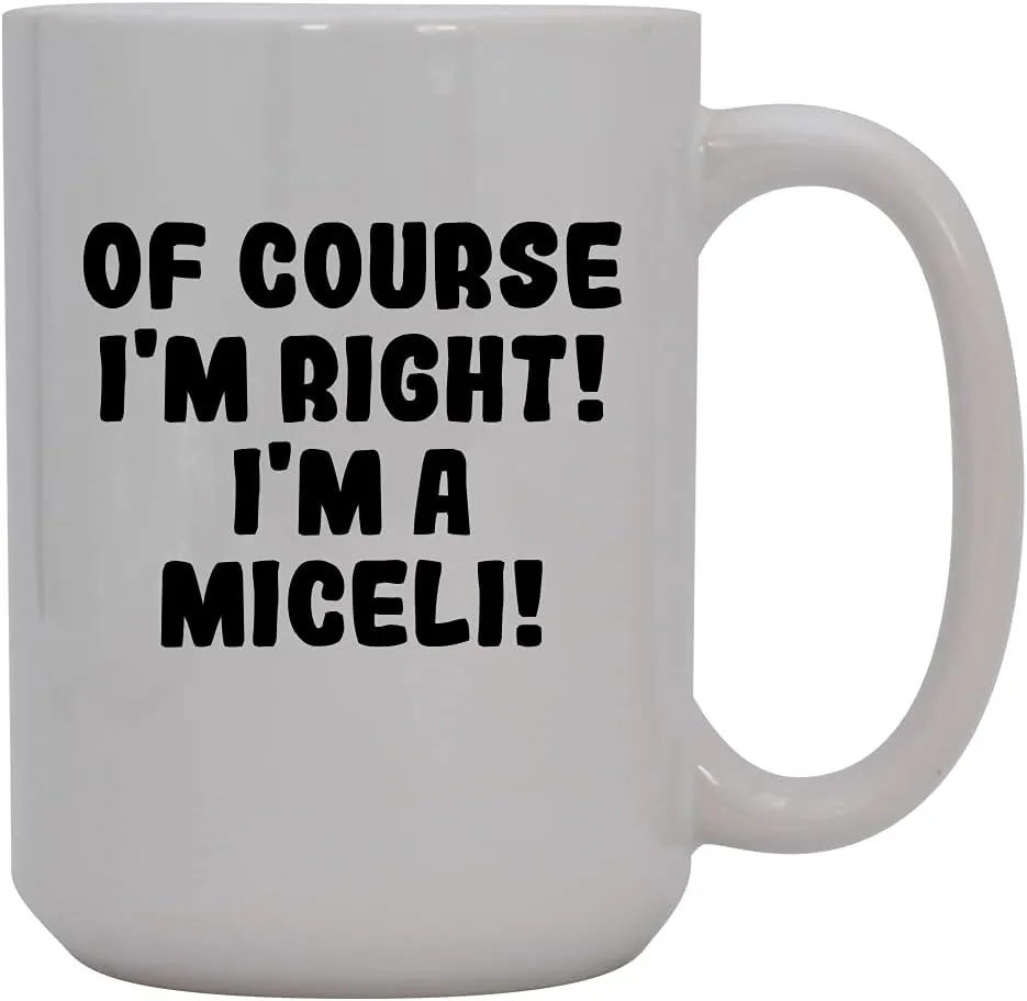 Of Course I'm Right! I'm A Miceli! - 15oz Ceramic Coffee Mug, White